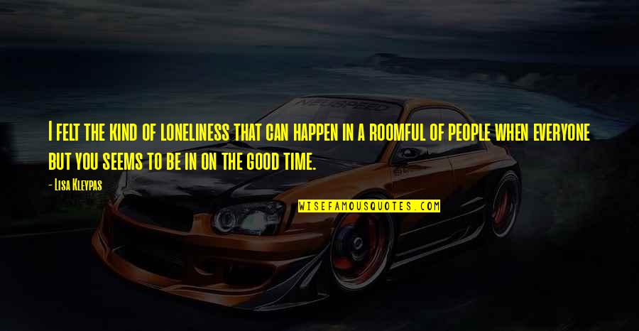 When Your Time Is Good Quotes By Lisa Kleypas: I felt the kind of loneliness that can