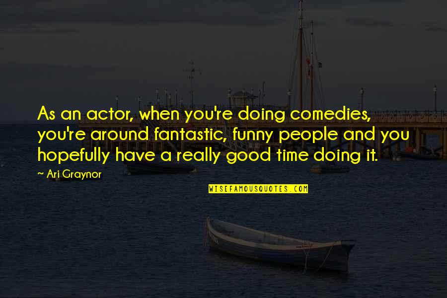 When Your Time Is Not Good Quotes By Ari Graynor: As an actor, when you're doing comedies, you're