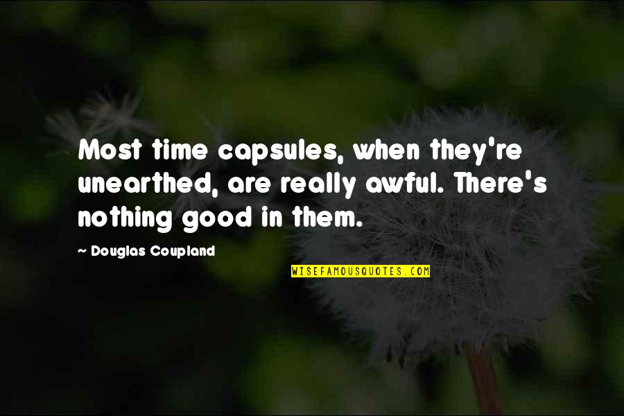 When Your Time Is Not Good Quotes By Douglas Coupland: Most time capsules, when they're unearthed, are really