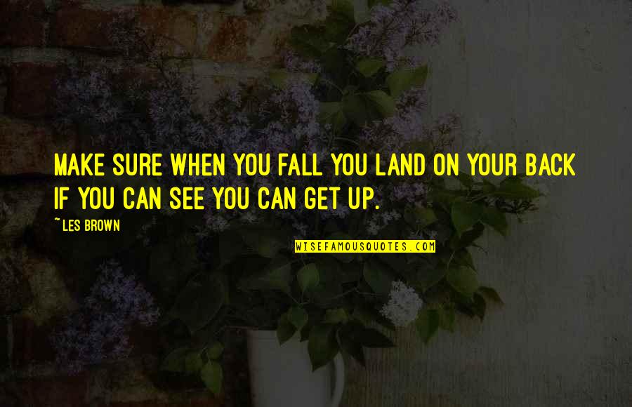 When Your Up Quotes By Les Brown: Make sure when you fall you land on