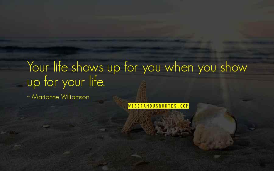 When Your Up Quotes By Marianne Williamson: Your life shows up for you when you