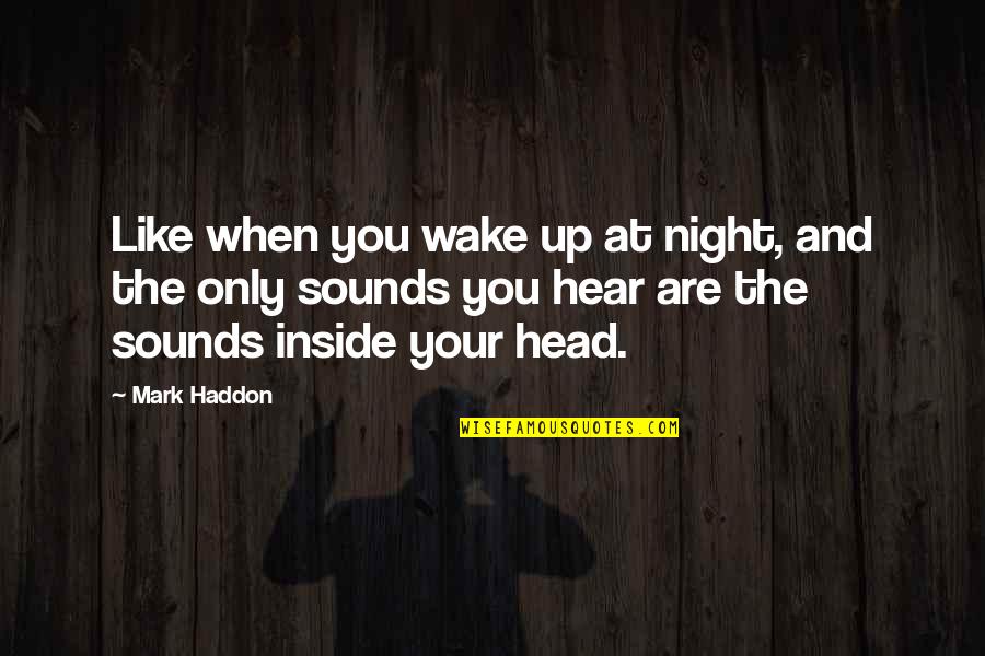 When Your Up Quotes By Mark Haddon: Like when you wake up at night, and