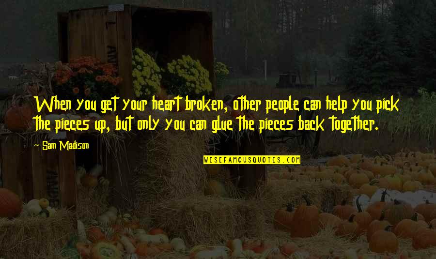 When Your Up Quotes By Sam Madison: When you get your heart broken, other people