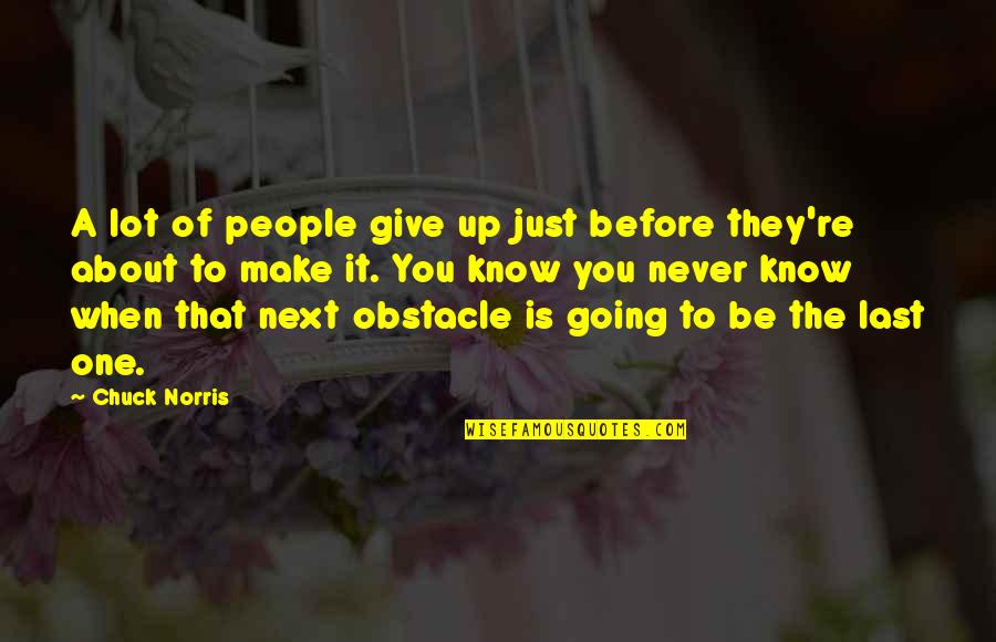 When You're About To Give Up Quotes By Chuck Norris: A lot of people give up just before