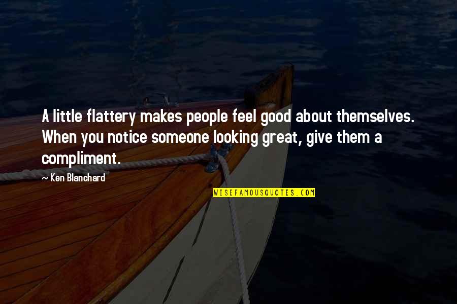 When You're About To Give Up Quotes By Ken Blanchard: A little flattery makes people feel good about