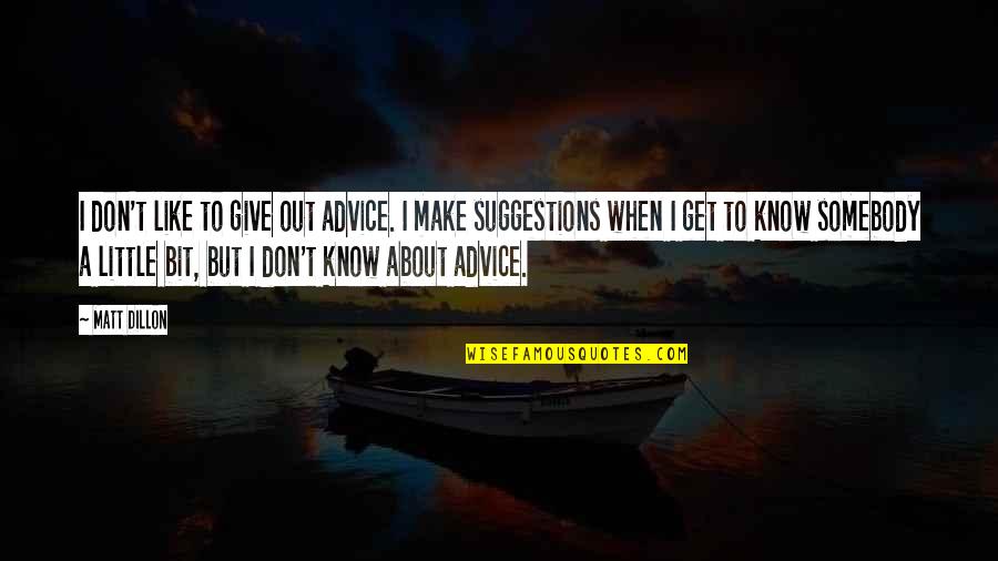 When You're About To Give Up Quotes By Matt Dillon: I don't like to give out advice. I