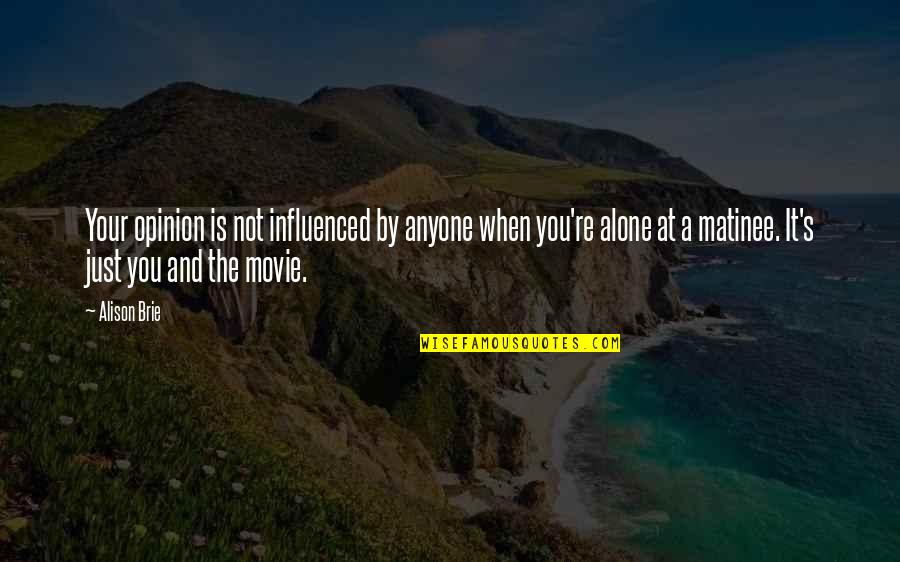When You're Alone Quotes By Alison Brie: Your opinion is not influenced by anyone when