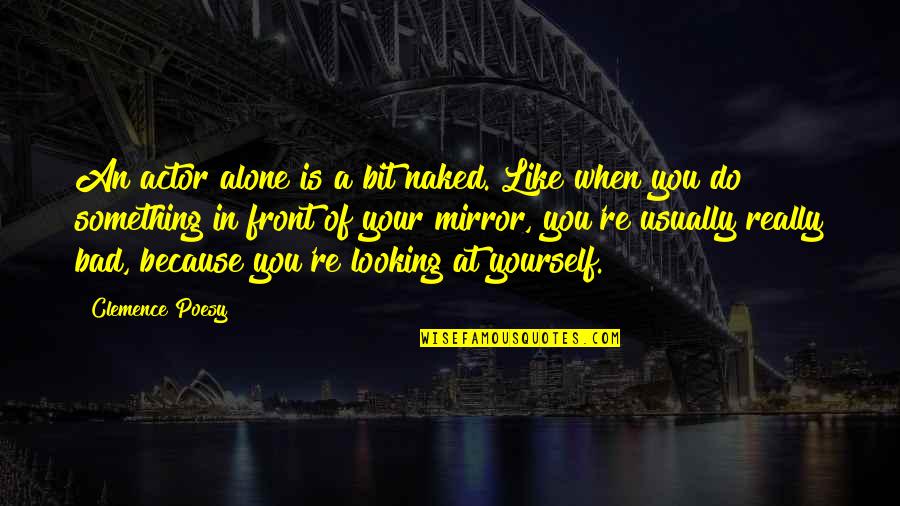 When You're Alone Quotes By Clemence Poesy: An actor alone is a bit naked. Like