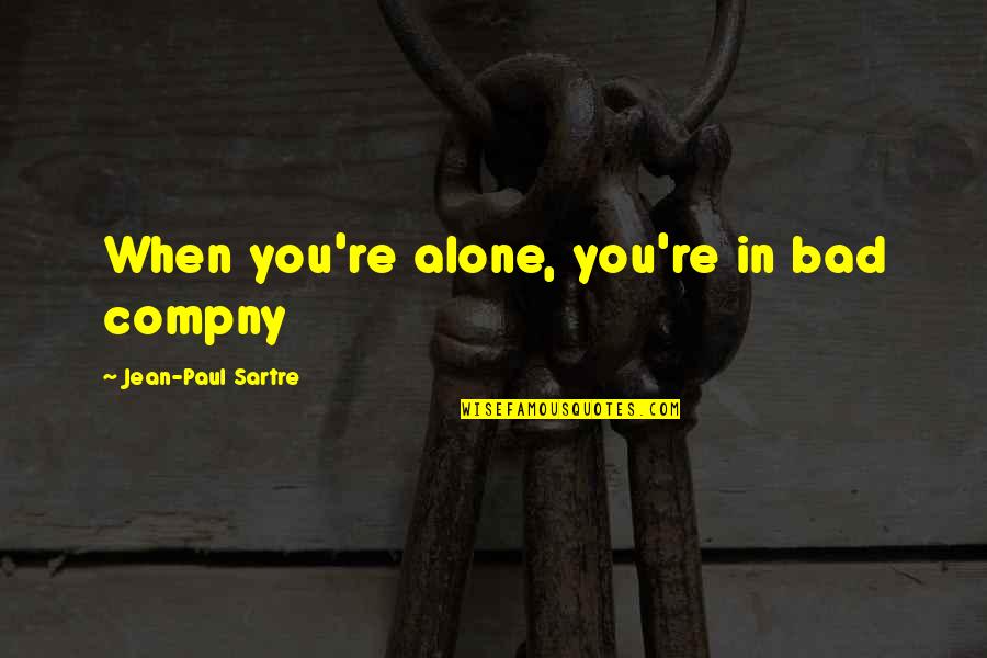 When You're Alone Quotes By Jean-Paul Sartre: When you're alone, you're in bad compny