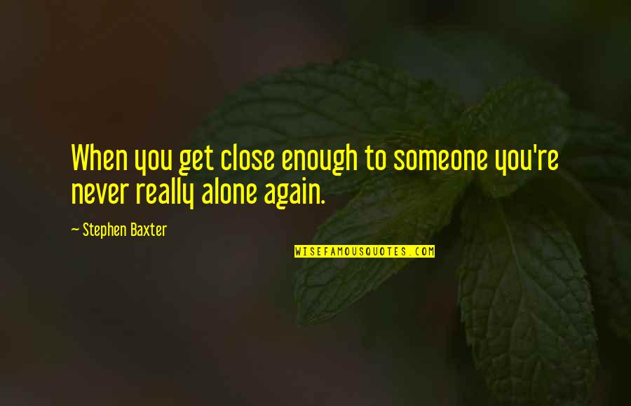 When You're Alone Quotes By Stephen Baxter: When you get close enough to someone you're