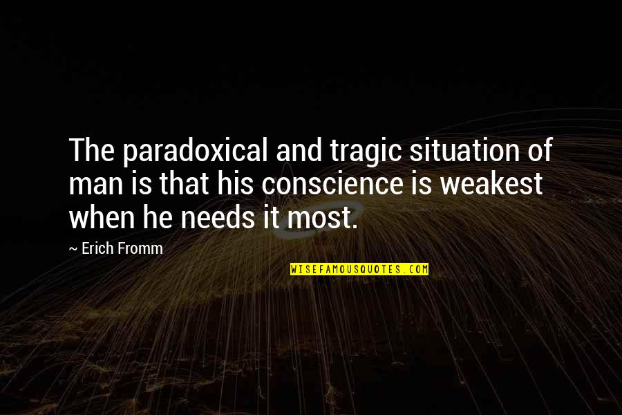 When You're At Your Weakest Quotes By Erich Fromm: The paradoxical and tragic situation of man is