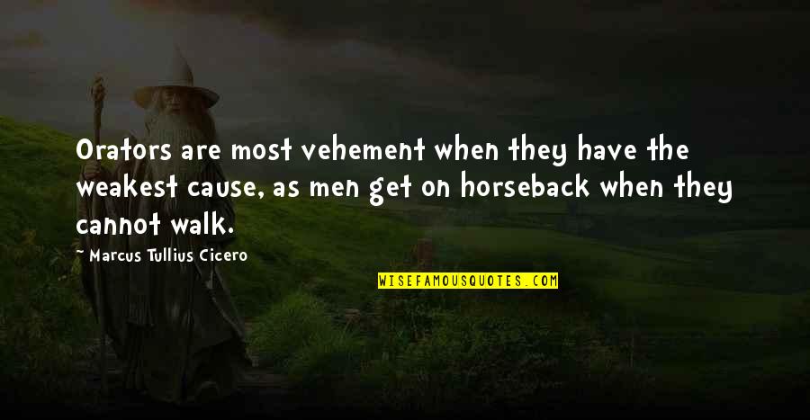 When You're At Your Weakest Quotes By Marcus Tullius Cicero: Orators are most vehement when they have the