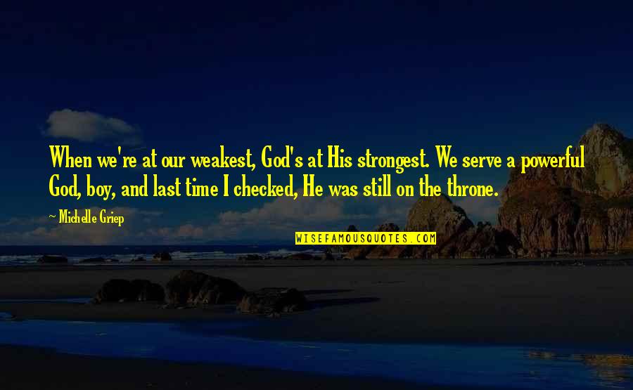 When You're At Your Weakest Quotes By Michelle Griep: When we're at our weakest, God's at His