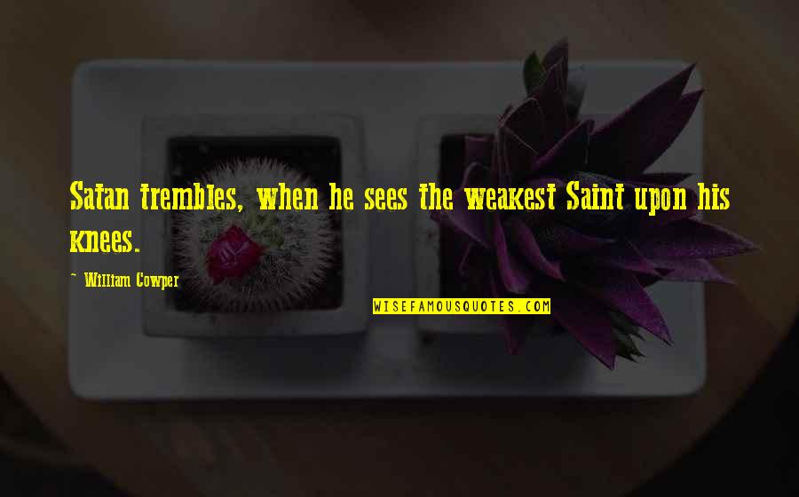 When You're At Your Weakest Quotes By William Cowper: Satan trembles, when he sees the weakest Saint
