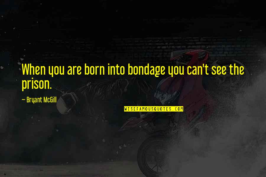 When You're Born Quotes By Bryant McGill: When you are born into bondage you can't When You're Born Quotes By Bryant McGill: When you are born into bondage you can't