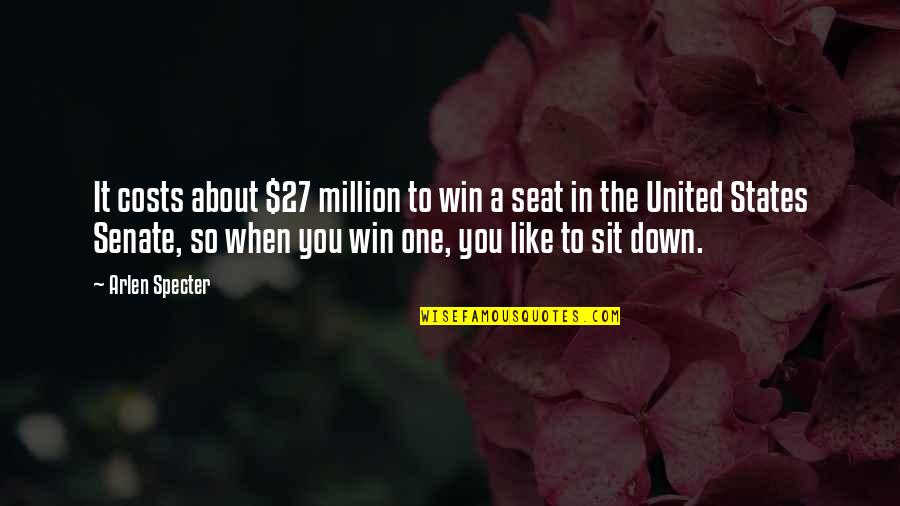 When You're Down And Out Quotes By Arlen Specter: It costs about $27 million to win a