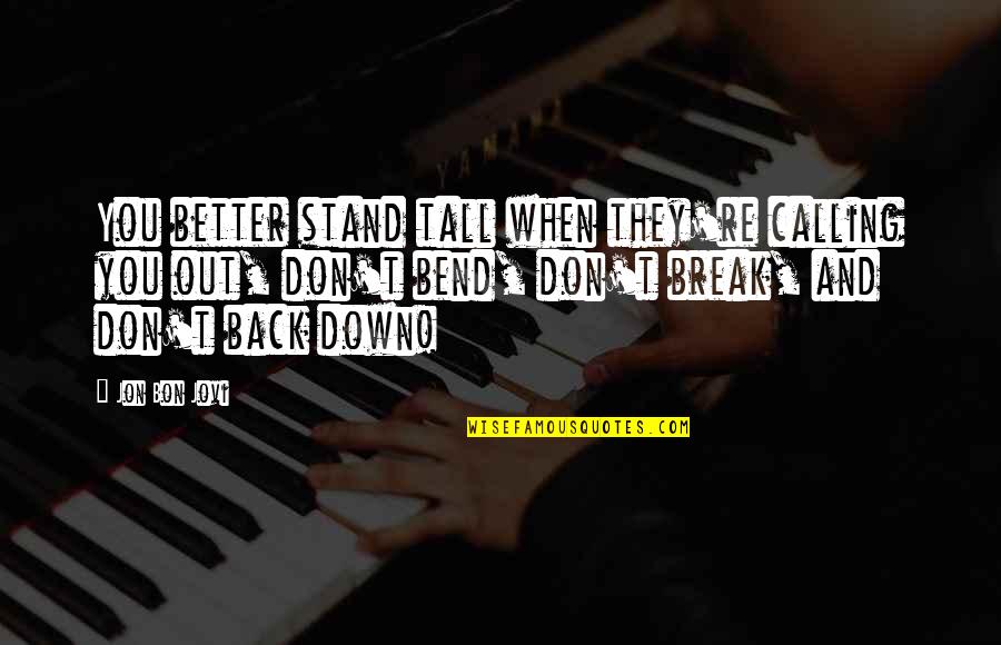 When You're Down And Out Quotes By Jon Bon Jovi: You better stand tall when they're calling you