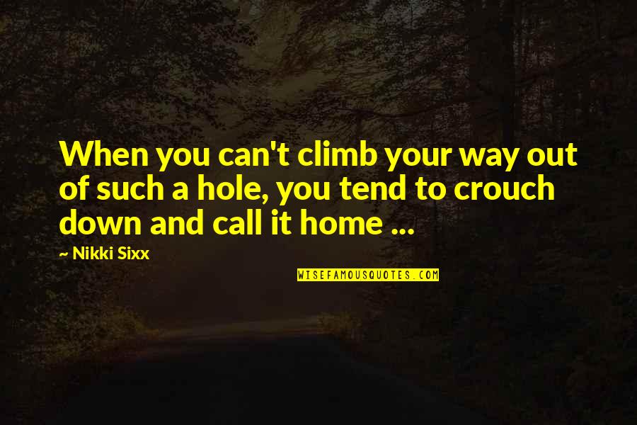 When You're Down And Out Quotes By Nikki Sixx: When you can't climb your way out of
