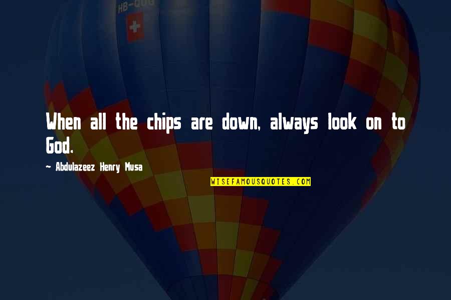 When You're Down God Quotes By Abdulazeez Henry Musa: When all the chips are down, always look