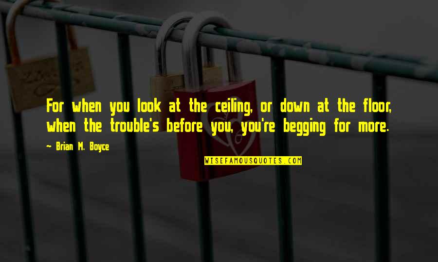 When You're Down God Quotes By Brian M. Boyce: For when you look at the ceiling, or