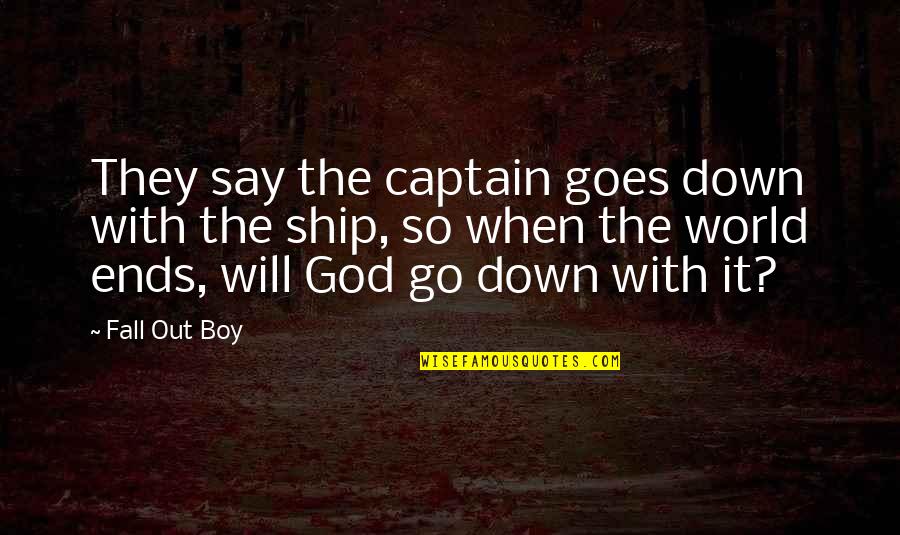 When You're Down God Quotes By Fall Out Boy: They say the captain goes down with the