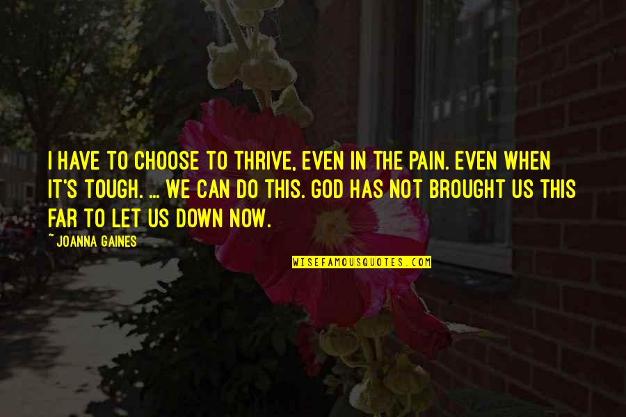 When You're Down God Quotes By Joanna Gaines: I have to choose to thrive, even in