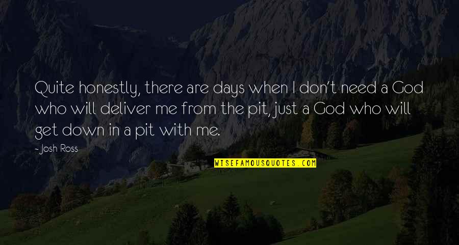 When You're Down God Quotes By Josh Ross: Quite honestly, there are days when I don't