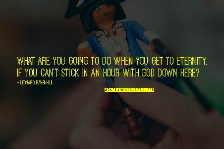 When You're Down God Quotes By Leonard Ravenhill: What are you going to do when you