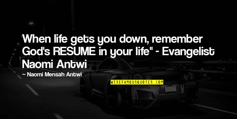 When You're Down God Quotes By Naomi Mensah Antwi: When life gets you down, remember God's RESUME