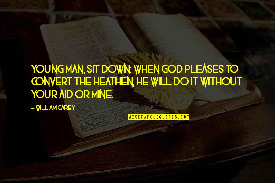 When You're Down God Quotes By William Carey: Young man, sit down: when God pleases to