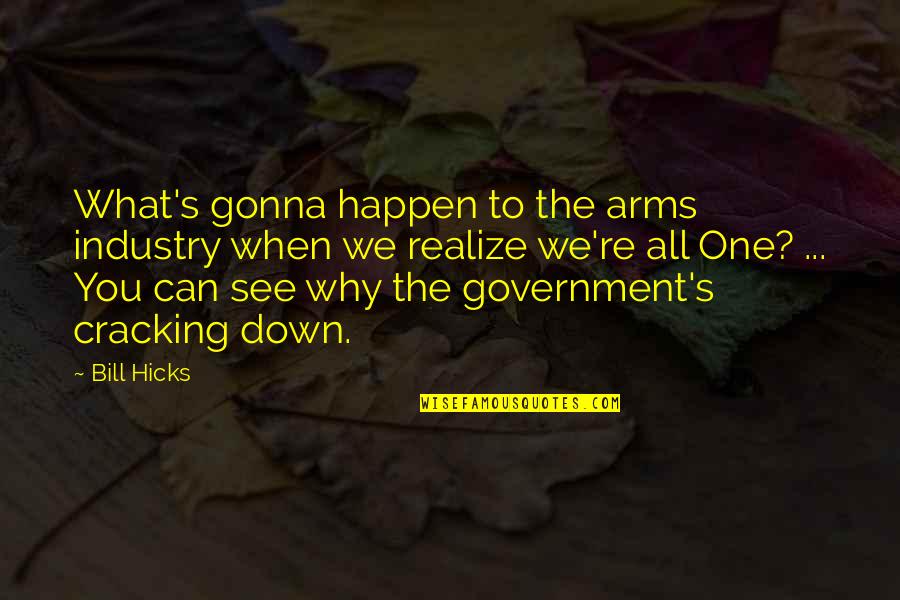 When You're Down Quotes By Bill Hicks: What's gonna happen to the arms industry when