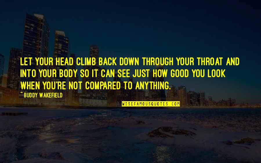 When You're Down Quotes By Buddy Wakefield: Let your head climb back down through your