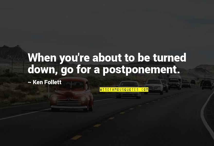 When You're Down Quotes By Ken Follett: When you're about to be turned down, go