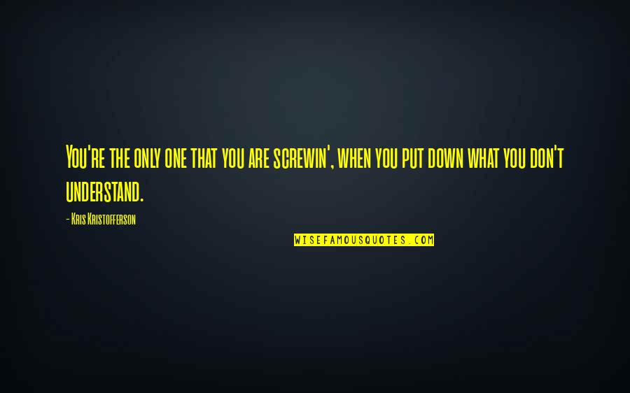 When You're Down Quotes By Kris Kristofferson: You're the only one that you are screwin',