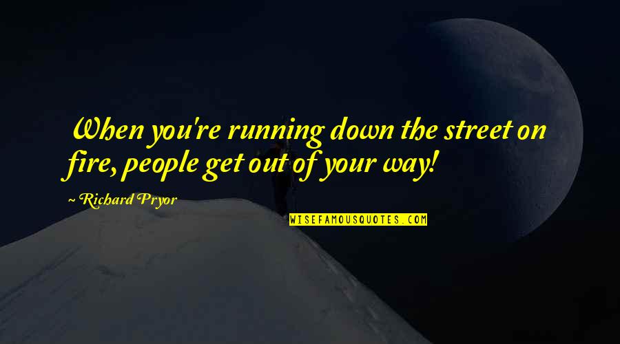 When You're Down Quotes By Richard Pryor: When you're running down the street on fire,