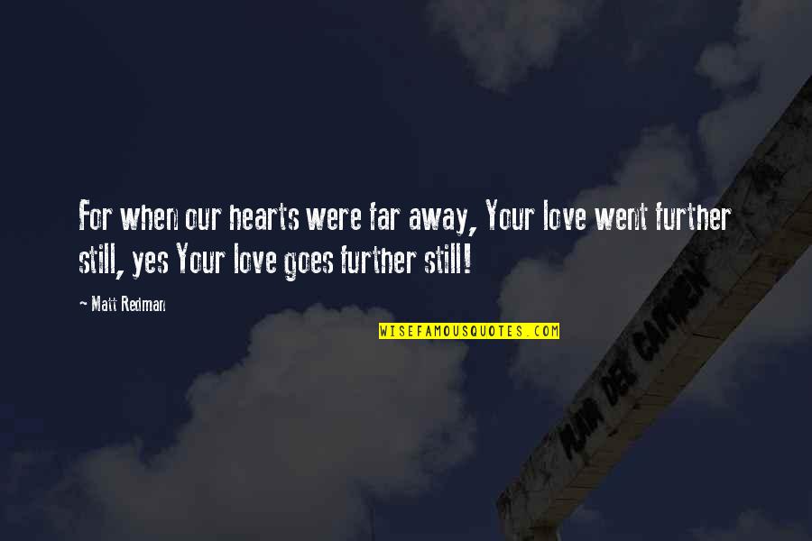When You're Far Away Quotes By Matt Redman: For when our hearts were far away, Your