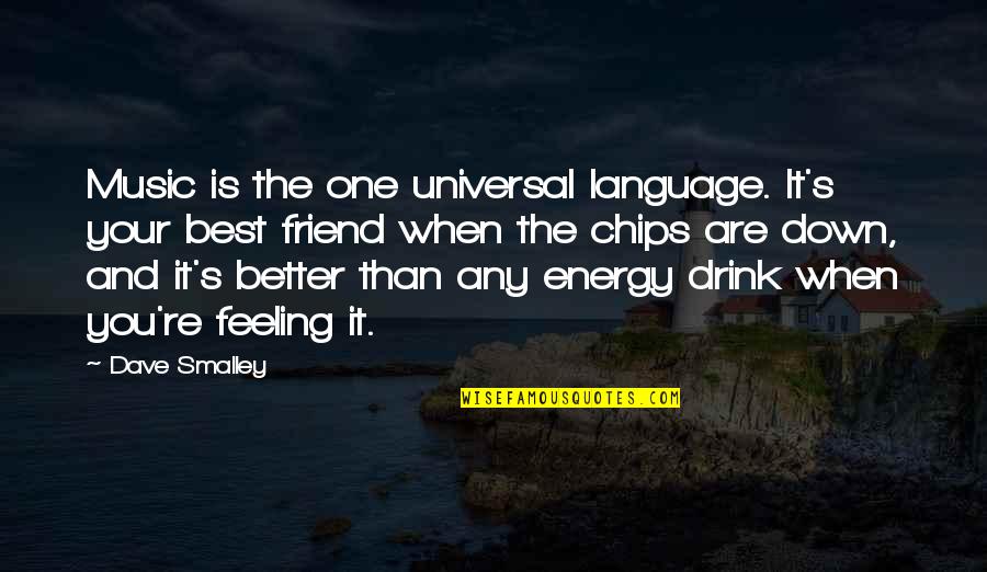 When You're Feeling Down Quotes By Dave Smalley: Music is the one universal language. It's your When You're Feeling Down Quotes By Dave Smalley: Music is the one universal language. It's your