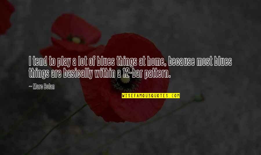 When Youre Feeling Hopeless Quotes By Marc Bolan: I tend to play a lot of blues When Youre Feeling Hopeless Quotes By Marc Bolan: I tend to play a lot of blues