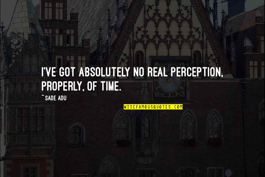 When Youre Feeling Hopeless Quotes By Sade Adu: I've got absolutely no real perception, properly, of
