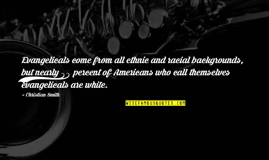 When Youre Feeling Off Quotes By Christian Smith: Evangelicals come from all ethnic and racial backgrounds, When Youre Feeling Off Quotes By Christian Smith: Evangelicals come from all ethnic and racial backgrounds,