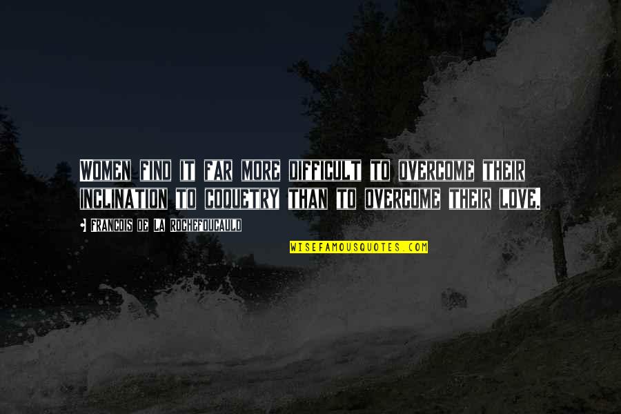 When Youre Feeling Off Quotes By Francois De La Rochefoucauld: Women find it far more difficult to overcome When Youre Feeling Off Quotes By Francois De La Rochefoucauld: Women find it far more difficult to overcome