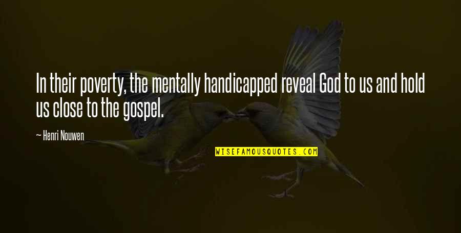 When Youre Feeling Tired Quotes By Henri Nouwen: In their poverty, the mentally handicapped reveal God When Youre Feeling Tired Quotes By Henri Nouwen: In their poverty, the mentally handicapped reveal God