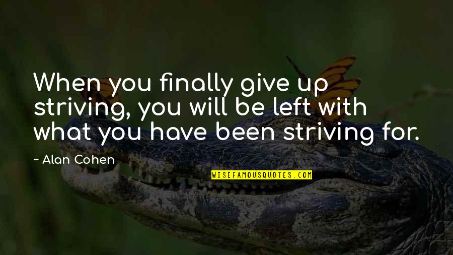 When You're Finally Over It Quotes By Alan Cohen: When you finally give up striving, you will