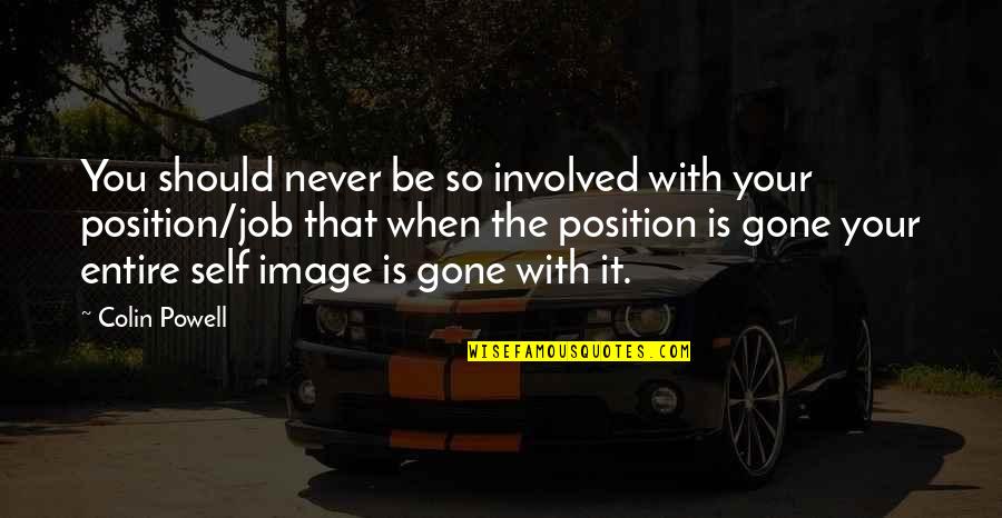 When You're Gone Quotes By Colin Powell: You should never be so involved with your