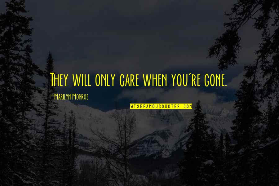 When You're Gone Quotes By Marilyn Monroe: They will only care when you're gone.