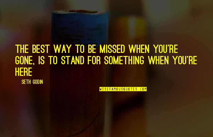 When You're Gone Quotes By Seth Godin: The best way to be missed when you're