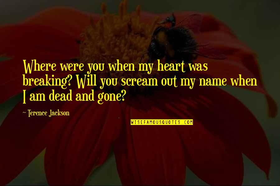 When You're Gone Quotes By Terence Jackson: Where were you when my heart was breaking?