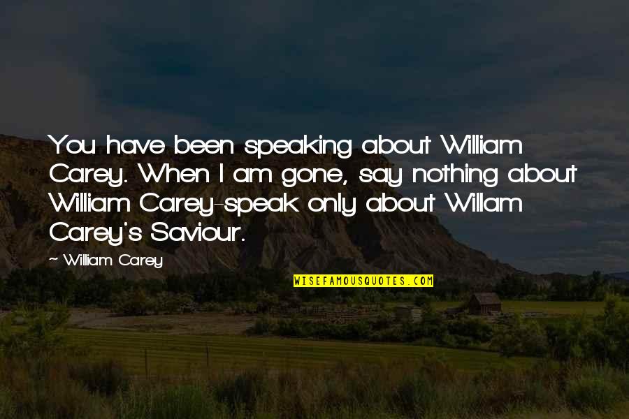 When You're Gone Quotes By William Carey: You have been speaking about William Carey. When