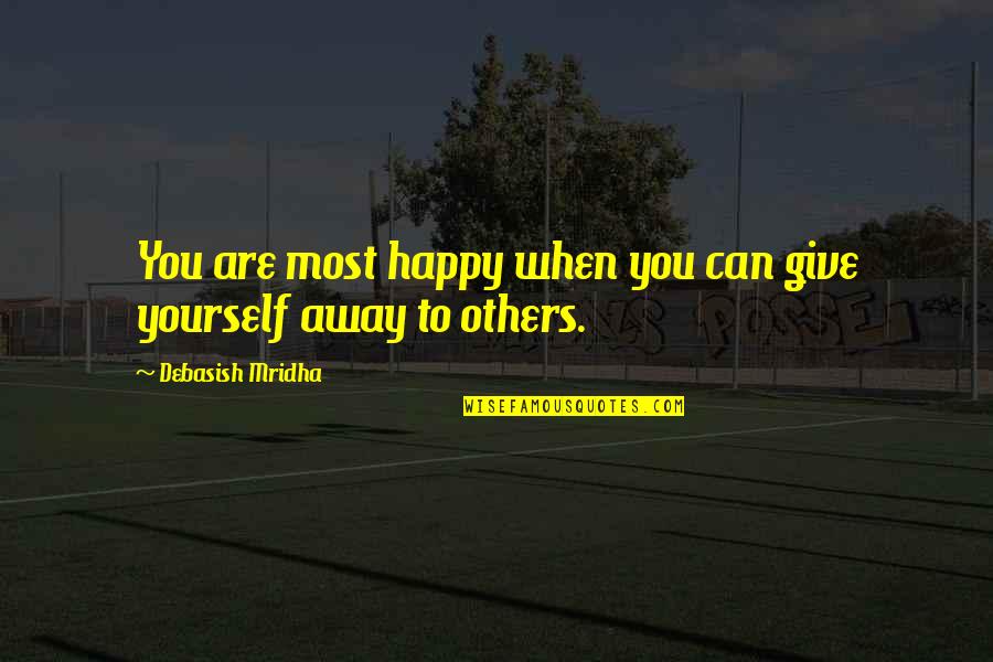 When You're Happy With Yourself Quotes By Debasish Mridha: You are most happy when you can give