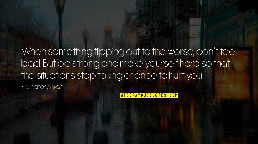 When You're Happy With Yourself Quotes By Giridhar Alwar: When something flipping out to the worse, don't